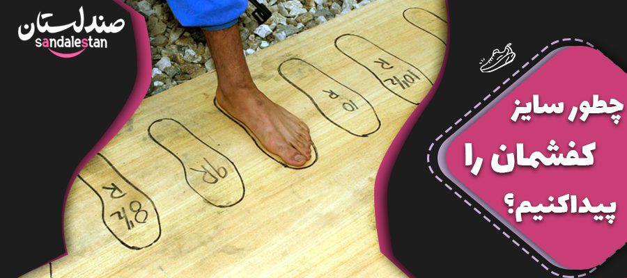 چطور سایز کفشمان را پیداکنیم؟
